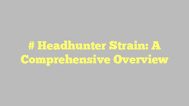 # Headhunter Strain: A Comprehensive Overview