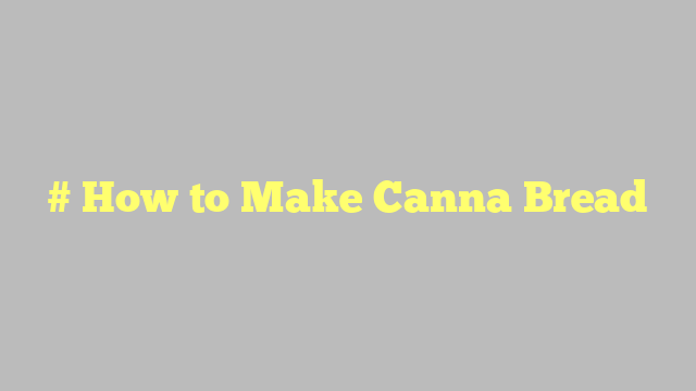 # How to Make Canna Bread