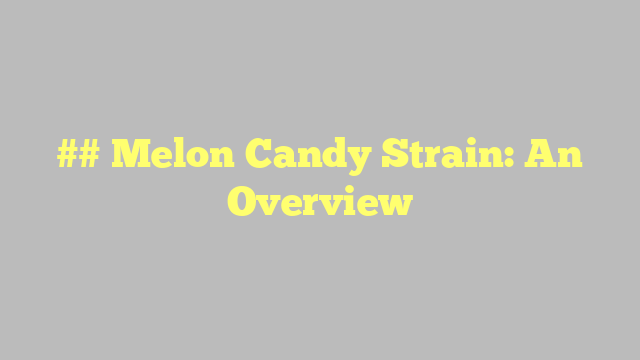 ## Melon Candy Strain: An Overview