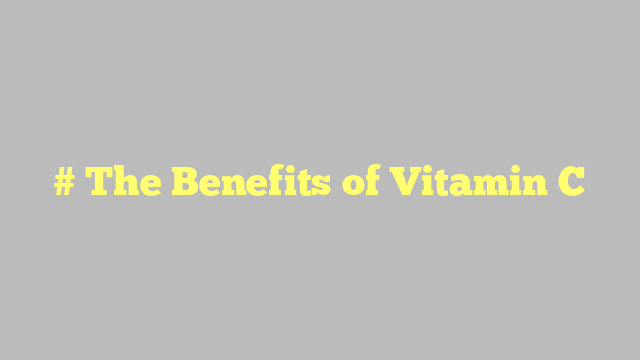 # The Benefits of Vitamin C