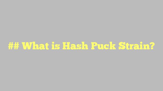 ## What is Hash Puck Strain?